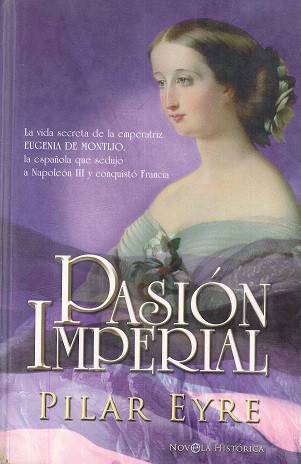 Portada de Pasión imperial: la vida secreta de la emperatriz Eugenia de Montijo, la española que sedujo a Napoleón III y conquistó Francia